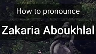 How to Pronounce Zakaria Aboukhlal [upl. by Rufus]