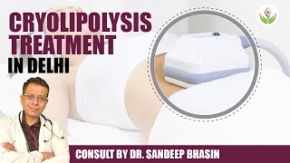 Cryolipolysis Treatment in Delhi Consult By Dr Sandeep Bhasin  Care Well Medical Centre [upl. by Profant529]