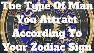 The Type Of Man You Attract According To Your Zodiac Sign [upl. by Sacksen]