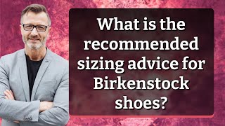 What is the recommended sizing advice for Birkenstock shoes [upl. by Pence792]