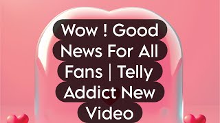 Wow  Good News For All Fans  Telly Addict New Video [upl. by Anilehs]