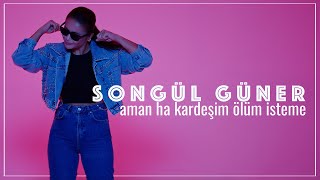 Songül Güner  AMAN HA KARDEŞİM ÖLÜM İSTEME [upl. by Acinom74]