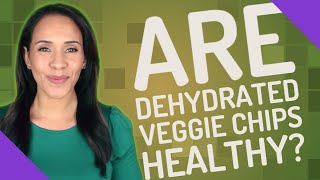 Are dehydrated veggie chips healthy [upl. by Vale976]