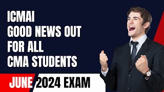 ICMAI GOOD NEWS OUT TO ALL CMA STUDENTS  CMA EXAM JUNE 2024 [upl. by Devlin]