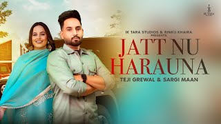 Jatt Nu Harauna Official Song Teji Grewal  Sargi Maan  Latest Punjabi Songs 2023 [upl. by Ojibbob]