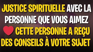 Justice Spirituelle avec la Personne que Vous Aimez Cette Personne a Reçu des Conseils à Votre Sujet [upl. by Leler]