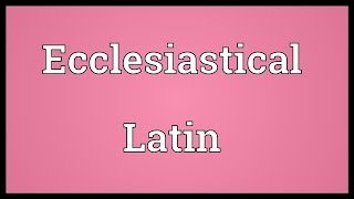 Ecclesiastical Latin Meaning [upl. by Ludly]