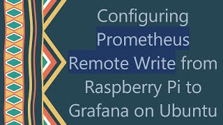 Configuring Prometheus Remote Write from Raspberry Pi to Grafana on Ubuntu [upl. by Hanavas]