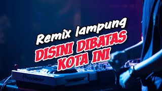 DISINI DIBATAS KOTA INI ORGEN REMIX LAMPUNG TERBARU FULL BASS [upl. by Kinemod490]