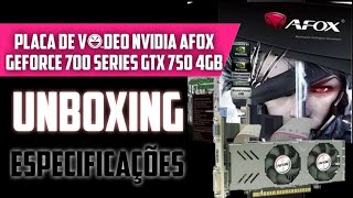 Umboxing e Especificações Placa de Video GEFORCE GTX 750 4GB GDDR5 128BITS  AFOX AF750 [upl. by Nnyliram]