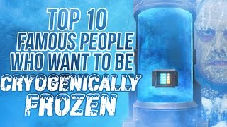 Top 10 Famous People Who Want To Be Cryogenically Frozen [upl. by Carrew]