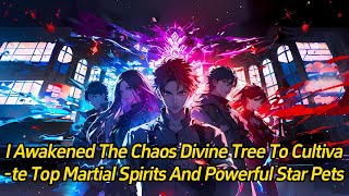 I awakened the Chaos Divine Tree to cultivate top martial spirits and powerful star pets [upl. by Nonnad939]