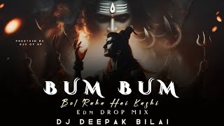 Bum Bum Bol Raha Hai Kashi Remix  Edm Drop Mix  Dj Deepak Bilai  Mahashivratri Special 2024 [upl. by Naejamron732]