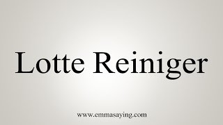 How to Pronounce Lotte Reiniger [upl. by Hare]