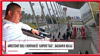 Arrestohet bosi i kompanisë “Airport Taxi” Dashamir Kullaj [upl. by Mulvihill624]