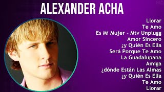 Alexander Acha 2024 MIX Nuevas Canciones  Llorar Te Amo Es Mi Mujer  Mtv Unplugged Amor Sin [upl. by Eseerahs]