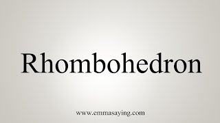 How To Say Rhombohedron [upl. by Rosene]