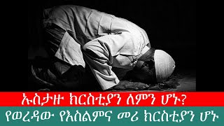 ኡስታዙ የአንድ ወረዳ የእስልምና መሪ ክርስቲያን ሆኑ  ከእስልምና ወደ ክርስትና [upl. by Yurik]