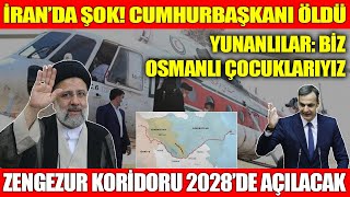 İRAN’DA ŞOK CUMHURBAŞKANI ÖLDÜ  YUNANLILAR BİZ OSMANLI ÇOCUKLARIYIZ  ZENGEZUR KORİDORU 2028’DE [upl. by Eladnyl]