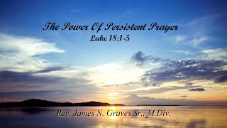 The Power Of Persistent Prayer  Rev James N Graves Sr MDiv [upl. by Ahsilac824]