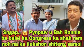 Sngap 😱 Pynpaw u Bah Ronnie ba balei ka Congress ka shah rem noh na ka ilekshon shiteng samoi [upl. by Aelat]