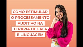 Como estimular o Processamento Auditivo na terapia de Fala e Linguagem [upl. by Gyimah956]