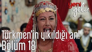 Yeni Gelin 18 Bölüm  Türkmenin Yıkıldığı An [upl. by Janetta]