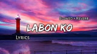 Labon Ko   Slowed  Reverb   Lyrics  Ear Candy Use Headphones 🎧🎧 [upl. by Farny]