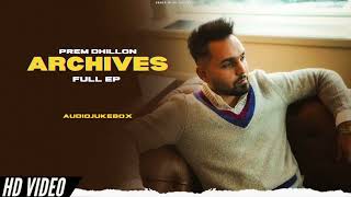 Prem Dhillon  Archives Full Ep New Ep  Audio Jukebox  Prem Dhillon New Song  New Punjabi Songs [upl. by Carolan959]