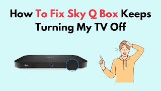 How to Fix Sky Q Box Keeps Turning My TV Off [upl. by Loris]