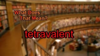 What does tetravalent mean [upl. by Ramhaj]