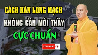 Cách Hàn Long Mạch Tại nhà Không Cần Mời Thầy Cực Chuẩn  Thầy Thích Đạo Thịnh [upl. by Anelec781]