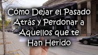 Cómo Dejar el Pasado Atrás y Perdonar a Aquellos que te Han Herido [upl. by Gaylor]