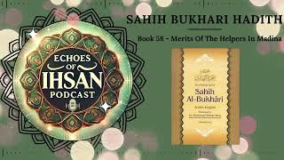 Echoes of Ihsan Podcast  Sahih Bukhari Hadith Book 58  Merits Of The Helpers In Madinah [upl. by Ellenor]