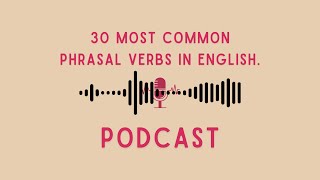 Podcast 30 Most Common Phrasal Verbs in English [upl. by Ludovico]