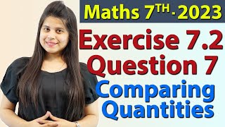 Q 7 Ex 72  Comparing Quantities  Chapter 7  Maths Class 7th  NCERT New Syllabus 2023 CBSE [upl. by Ivey206]