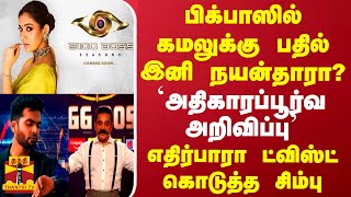 பிக்பாஸில் கமலுக்கு பதில் இனி நயன்தாரா யாருமே எதிர்பாரா ட்விஸ்ட் கொடுத்த சிம்பு [upl. by Ardnuhsed]