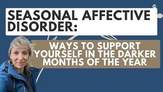 Seasonal Affective Disorder Ways to Support Yourself in the Darker Months of the Year [upl. by Ettenhoj]