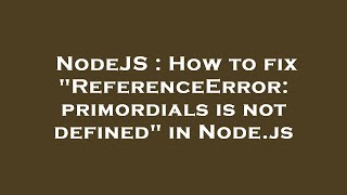 NodeJS  How to fix quotReferenceError primordials is not definedquot in Nodejs [upl. by Nathaniel]