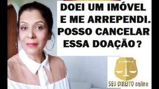 DOEI UM IMÓVEL E ME ARREPENDI POSSO CANCELAR ESSA DOAÇÃO [upl. by Emiatej]