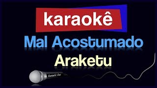 Karaokê  Mal Acostumado  Araketu 🎤 [upl. by Yrhcaz653]