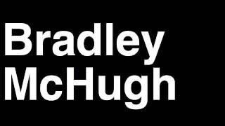 How to Pronounce Bradley McHugh [upl. by Lole239]