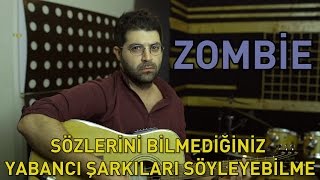 Zombie Sözlerini Bilmediğiniz Yabancı Şarkıları Söyleyebilme [upl. by Melisa]