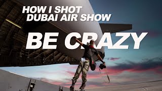 How I Shot Dubai Air Show 2021  Be Crazy  Behind The Scenes POV [upl. by Anelaj]