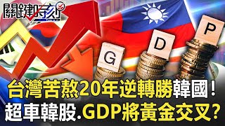 台灣苦熬20年逆轉勝韓國！股票市值超車韓股、人均GDP將「黃金交叉」！？【關鍵時刻】202201134 劉寶傑 黃世聰 姚惠珍 吳子嘉 黃創夏 李正皓 何建輝 [upl. by Fromma]