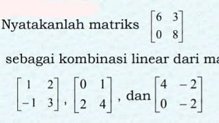 Nyatakanlah matriks 6 3 0 8 sebagai kombinasi linear dari matriks berikut 1 2 1 3 [upl. by Acemat599]