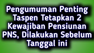 Pengumuman PentingTaspen Tetapkan 2 Kewajiban Pensiunan PNS Dilakukan Sebelum Tanggal ini [upl. by Thunell]