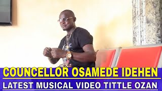 COUNCELLOR OSAMEDE IDEHEN LATEST MUSICAL VIDEO TITTLE OZAN [upl. by Eittah]