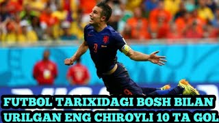 FUTBOL TARIXIDA BOSH BILAN KIRITILGAN ENG CHIROYLI TOP 10 TA GOL [upl. by Ennaylloh983]