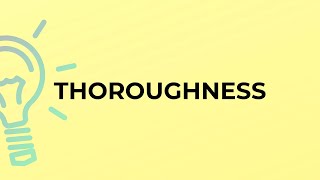 What is the meaning of the word THOROUGHNESS [upl. by Janina]